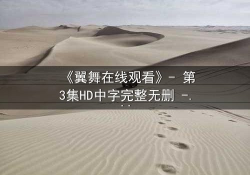 《翼舞在线观看》- 第3集HD中字完整无删 - 揭开禁忌之恋背后的惊天秘密