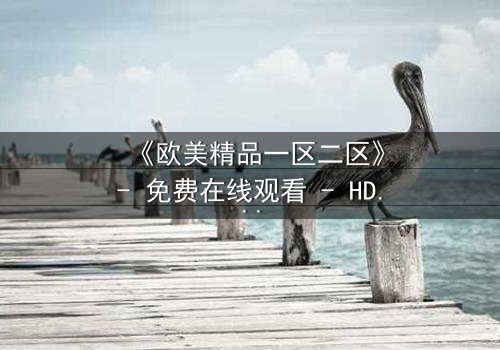 《欧美精品一区二区》- 免费在线观看 - HD中字第3集