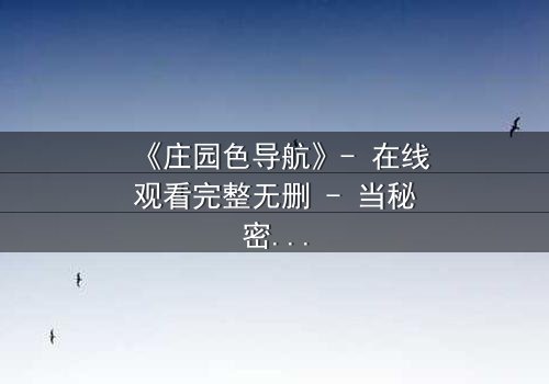 《庄园色导航》- 在线观看完整无删 - 当秘密庄园成为致命陷阱
