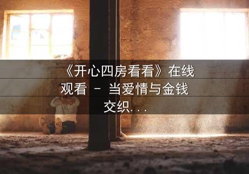 《开心四房看看》在线观看 - 当爱情与金钱交织,谁才是真正的赢家?