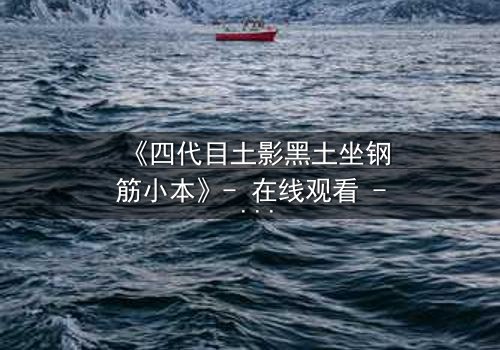 《四代目土影黑土坐钢筋小本》- 在线观看 - 揭开忍者世界的隐秘对决