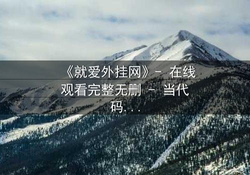 《就爱外挂网》- 在线观看完整无删 - 当代码成为枷锁,谁将主宰虚拟与现实的边界?