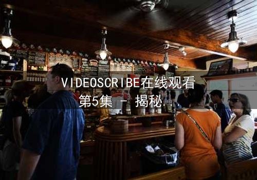 VIDEOSCRIBE在线观看第5集 - 揭秘数字迷局背后的致命真相 - 你敢直面人性的深渊吗?