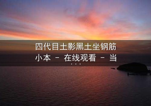 四代目土影黑土坐钢筋小本 - 在线观看 - 当权力与背叛交织的暗黑传奇