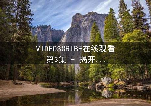 VIDEOSCRIBE在线观看第3集 - 揭开数字迷宫的终极秘密 - 你敢直面真相吗?
