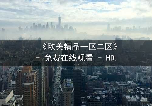 《欧美精品一区二区》- 免费在线观看 - HD中字第3集