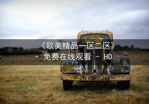 《欧美精品一区二区》- 免费在线观看 - HD中字第5集