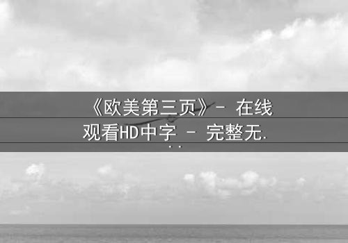 《欧美第三页》- 在线观看HD中字 - 完整无删第7集
